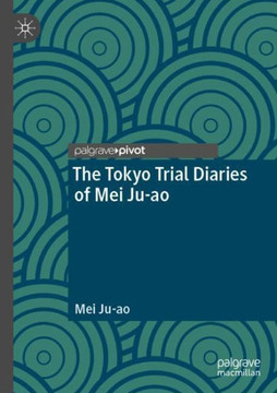 The Tokyo Trial Diaries of Mei Ju-ao The Tokyo Trial Diaries of Mei Ju-ao