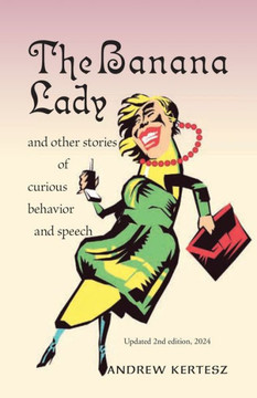 The Banana Lady : And Other Stories of Curious Behavior and Speech The Banana Lady : And Other Stories of Curious Behavior and Speech