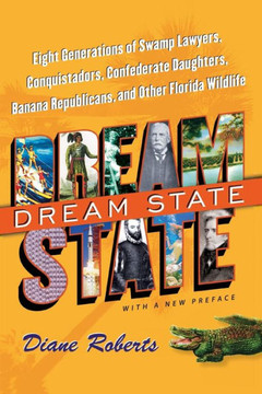 Dream State : Eight Generations of Swamp Lawyers, Conquistadors, Confederate Daughters, Banana Republicans, and Other Florida Wildlife