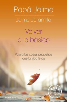 Volver a Lo Básico: Valora Las Cosas Pequeñas Que La Vida Te Da / Back to Basics Volver a Lo Básico: Valora Las Cosas Pequeñas Que La Vida Te Da / Back to Basics