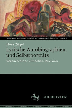 Lyrische Autobiographien und Selbstporträts : Praxeologische und Forschungsgeschichtliche Perspektiven Auf Lyrische Selbstentwürfe