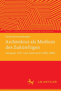 Architektur Als Medium des Zukünftigen : Hörspiel, Film und Zeitschrift 1945-1955