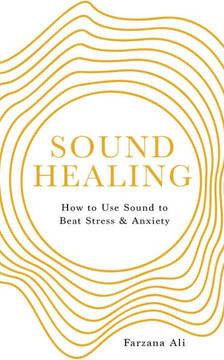 Sound Healing : How to Use Sound to Beat Stress and Anxiety Sound Healing : How to Use Sound to Beat Stress and Anxiety