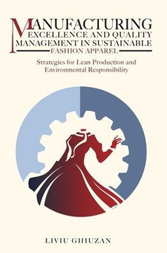 Manufacturing Excellence and Quality Management in Sustainable Fashion Apparel : Strategies for Lean Production and Environmental Responsibility