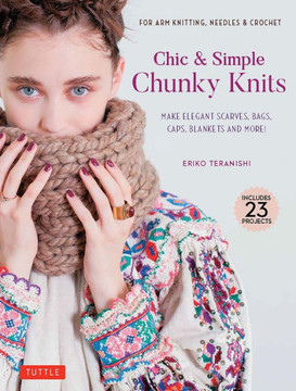 Chic & Simple Chunky Knits : For Arm Knitting, Needles & Crochet: Make Elegant Scarves, Bags, Caps, Blankets and More! (Includes 23 Projects)