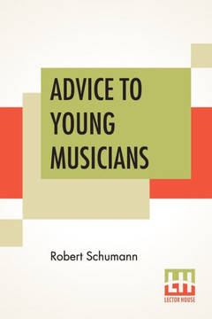 Advice To Young Musicians : Translated From German By Henry Hugo Pierson