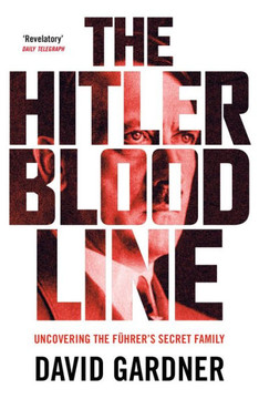 The Hitler Bloodline : Uncovering the Fuhrer's Secret Family The Hitler Bloodline : Uncovering the Fuhrer's Secret Family