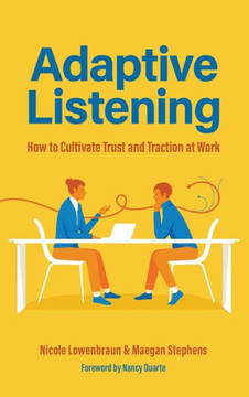 Adaptive Listening : How to Cultivate Trust and Traction at Work Adaptive Listening : How to Cultivate Trust and Traction at Work