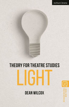 Theory for Theatre Studies: Light Theory for Theatre Studies: Light