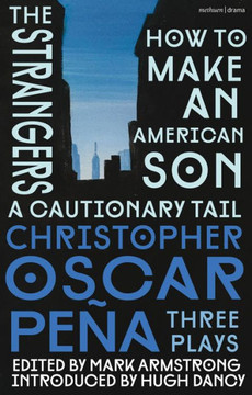 Christopher Oscar Peña: Three Plays : How to Make an American Son; The Strangers; a Cautionary Tail