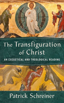 The Transfiguration of Christ : An Exegetical and Theological Reading