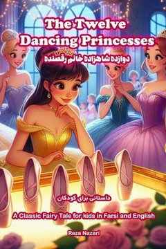 The Twelve Dancing Princesses : A Classic Fairy Tale for Kids in Farsi and English