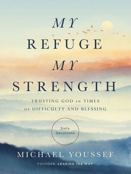 My Refuge, My Strength : Trusting God in Times of Difficulty and Blessing