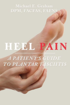 Heel Pain : A Patient's Guide to Plantar Fasciitis
