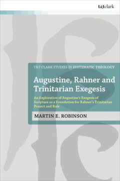Augustine, Rahner and Trinitarian Exegesis : An Exploration of Augustine's Exegesis of Scripture as a Foundation for Rahner's Trinitarian Project and Rule
