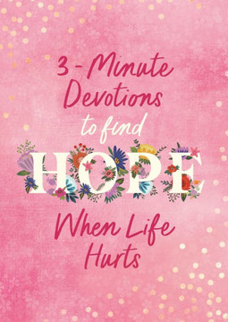 3-Minute Devotions to Find Hope When Life Hurts 3-Minute Devotions to Find Hope When Life Hurts