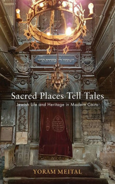 Sacred Places Tell Tales : Jewish Life and Heritage in Modern Cairo