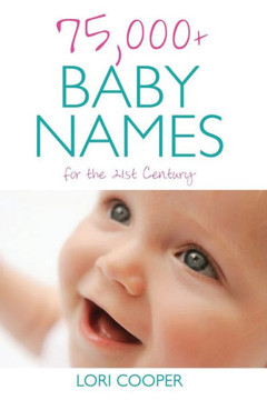75,000+ Baby Names for the 21st Century 75,000+ Baby Names for the 21st Century