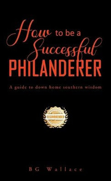 How To Be A Successful Philanderer : A Guide To Down Home Southern Wisdom