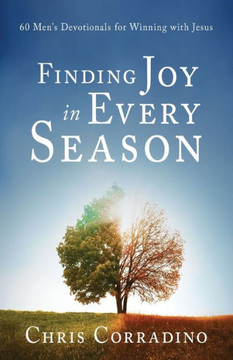 Finding Joy In Every Season : 60 Men's Devotionals for Winning with Jesus