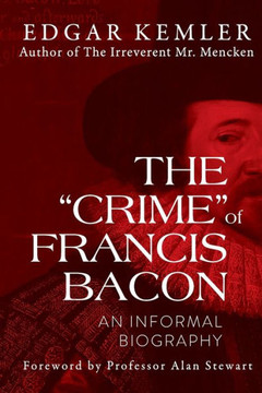 The "Crime" of Francis Bacon : An Informal Biography