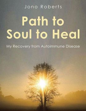 Path to Soul to Heal : My Recovery from Autoimmune Disease