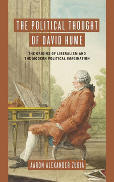 The Political Thought of David Hume : The Origins of Liberalism and the Modern Political Imagination