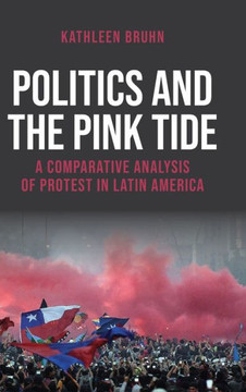 Politics and the Pink Tide : A Comparative Analysis of Protest in Latin America