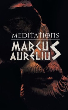 Meditations : Marcus Aurelious' Reflections on Stoicism