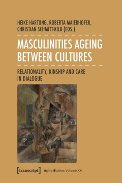 Masculinities Ageing Between Cultures : Relationality, Kinship and Care in Dialogue