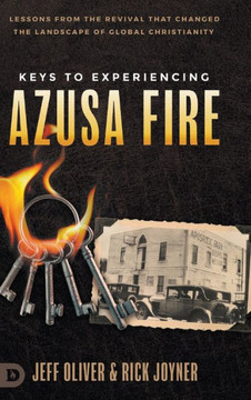 Keys to Experiencing Azusa Fire : Lessons from the Revival that Changed the Landscape of Global Christianity