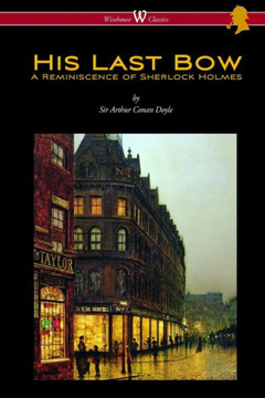His Last Bow : A Reminiscence of Sherlock Holmes (Wisehouse Classics Edition - with Original Illustrations)