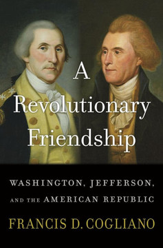 A Revolutionary Friendship : Washington, Jefferson, and the American Republic A Revolutionary Friendship : Washington, Jefferson, and the American Republic