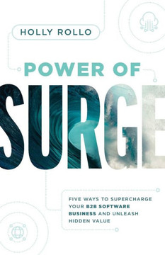 Power of Surge : Five Ways to Supercharge Your B2B Software Business and Unleash Hidden Value