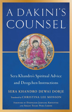 A Dakini's Counsel : Sera Khandro's Spiritual Advice and Dzogchen Instructions