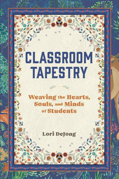 Classroom Tapestry : Weaving the Hearts, Souls, and Minds of Students