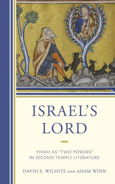 Israel's Lord : Yhwh as "Two Powers" in Second Temple Literature
