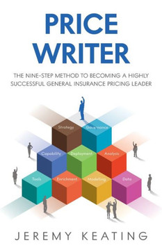 Price Writer : The Nine-step Method to Becoming a Highly Successful General Insurance Pricing Leader
