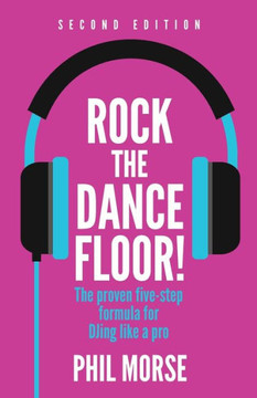 Rock The Dancefloor! 2nd Edition : The Proven Five-step Formula for DJing Like a Pro