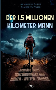 Der 1,5 Millionen Kilomenter Mann : Armando Basile - Weltenbummler und Immer-weiter-Fahrer