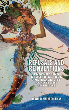 Refusals and Reinventions: Engendering New Indigenous and Black Life Across the Americas