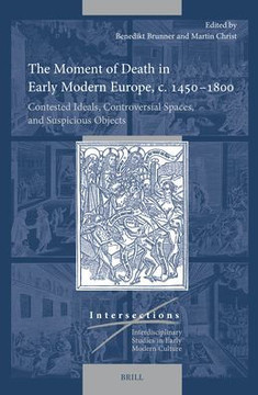 The Moment of Death in Early Modern Europe, C. 1450-1800 : Contested Ideals, Controversial Spaces, and Suspicious Objects