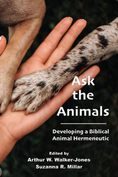 Ask the Animals : Developing a Biblical Animal Hermeneutic Ask the Animals : Developing a Biblical Animal Hermeneutic