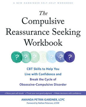 The Compulsive Reassurance Seeking Workbook : CBT Skills to Help You Live with Confidence and Break the Cycle of Obsessive-Compulsive Disorder
