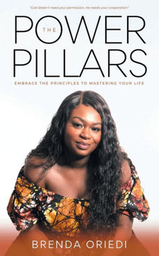 The Power Pillars : Embrace the Principles to Mastering Your Life