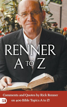 Renner A to Z : Comments and Quotes by Rick Renner on 400 Bible Topics A to Z! Renner A to Z : Comments and Quotes by Rick Renner on 400 Bible Topics A to Z!