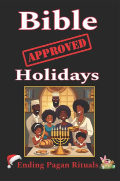 Bible Approved Holidays : Ending Pagan Rituals Bible Approved Holidays : Ending Pagan Rituals