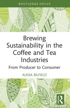 Brewing Sustainability in the Coffee and Tea Industries : From Producer to Consumer