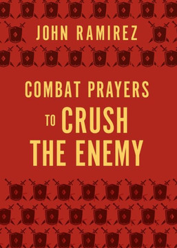 Combat Prayers to Crush the Enemy Combat Prayers to Crush the Enemy