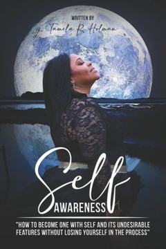 Self-Awareness : How to Become One with Self Without Losing Yourself in the Process